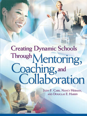 cover image of Creating Dynamic Schools Through Mentoring, Coaching, and Collaboration